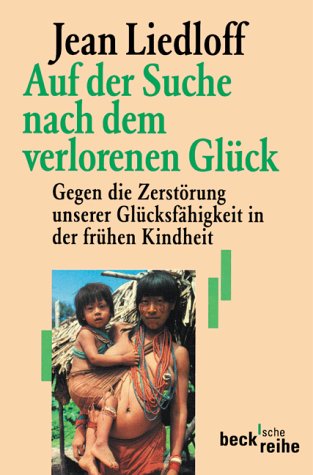 Auf der Suche nach dem verlorenen Glück. Gegen die Zerstörung unserer Glücksfähigkeit in der frühen Kindheit. von Beck