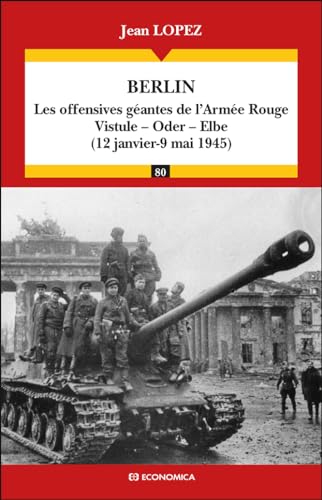 Berlin - Les offensives géantes de l'Armée Rouge : Vistule, Oder, Elbe (12 janvier - 9 mai 1945) - Campagnes & Stratégies