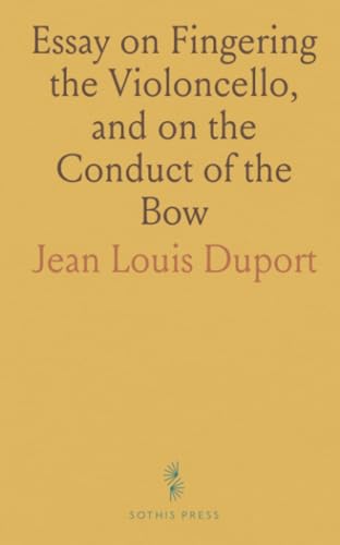 Essay on Fingering the Violoncello, and on the Conduct of the Bow: Dedicated to Professors of the Instrument Essay on Fingering the Violoncello, and on the Conduct of the Bow: Dedicated to Professors of the Instrument von Sothis Press