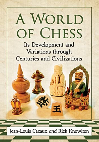 A World of Chess: Its Development and Variations through Centuries and Civilizations