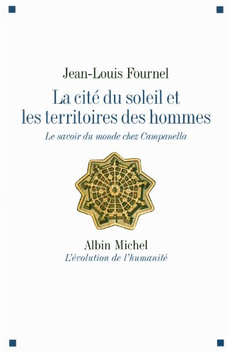 La Cité du soleil et les territoires des hommes: Le savoir du monde chez Campanella von ALBIN MICHEL