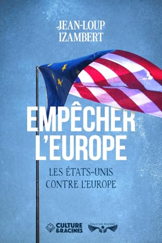 EMPÊCHER L’EUROPE : Les États-Unis contre l’Europe // Frexit, souveraineté, OTAN, USA, Union Européenne, Histoire de l’Europe, super État européen, ... de Maastricht: Les Etats-Unis contre l'Europe von Culture & Racines