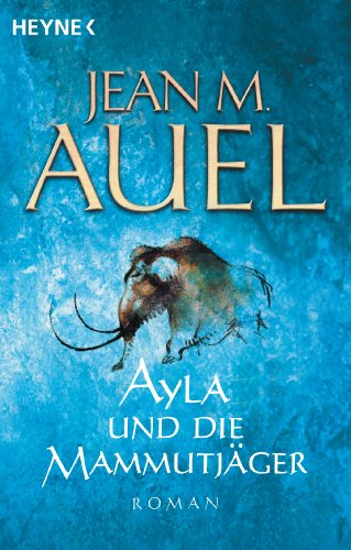 Ayla und die Mammutjäger: Roman (Ayla - Die Kinder der Erde, Band 3) von HEYNE