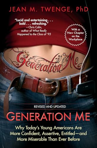 Generation Me - Revised and Updated: Why Today's Young Americans Are More Confident, Assertive, Entitled--and More Miserable Than Ever Before