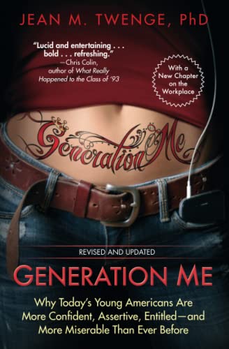 Generation Me - Revised and Updated: Why Today's Young Americans Are More Confident, Assertive, Entitled--and More Miserable Than Ever Before