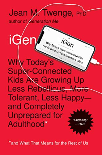 iGen: Why Today's Super-Connected Kids Are Growing Up Less Rebellious, More Tolerant, Less Happy--and Completely Unprepared for Adulthood--and What That Means for the Rest of Us von Simon & Schuster