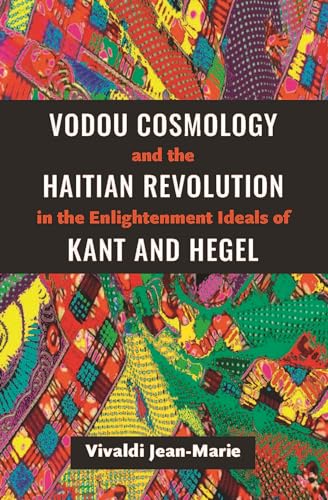 Vodou Cosmology and the Haitian Revolution in the Enlightenment Ideals of Kant and Hegel