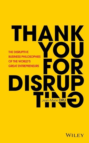 Thank You For Disrupting: The Disruptive Business Philosophies of The World's Great Entrepreneurs: The Disruptive Business Philosophies of The World's Great Entrepreneurs von Wiley
