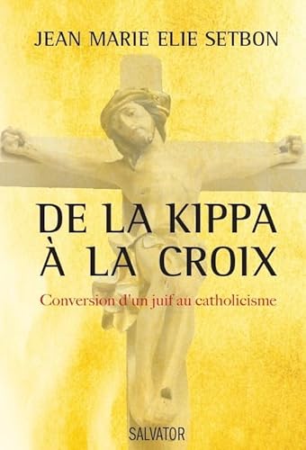 De la kippa à la croix: Conversion d'un Juif au catholicisme von Salvator