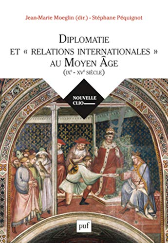 Diplomatie et "relations internationales" au Moyen Age (IXe-XVe siècle)
