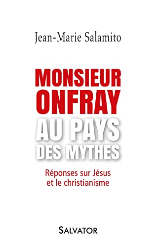 Monsieur Onfray au pays des mythes. RÉPONSES SUR JÉSUS ET LE CHRISTIANISME von Salvator