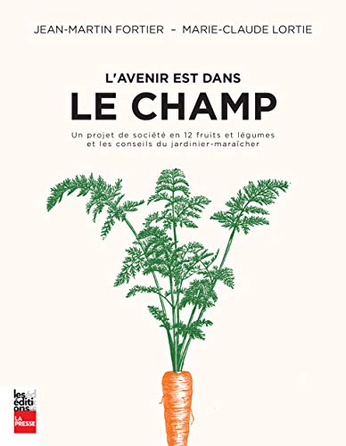 L'avenir est dans le champ : Un projet de société en 12 fruits et légumes et les conseils du jardinier-maraîcher