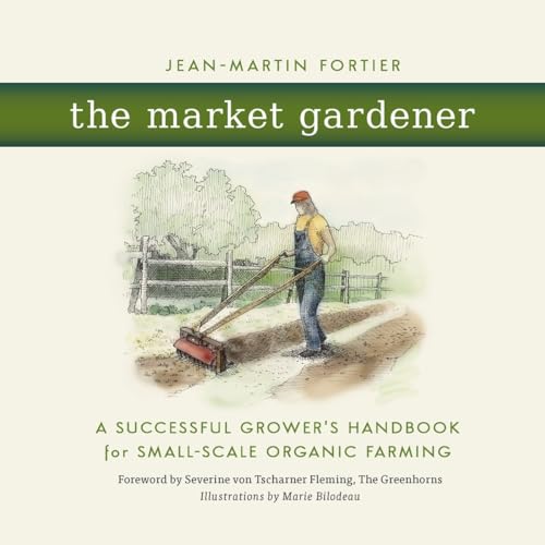 Market Gardener: A Successful Grower's Handbook for Small-Scale Organic Farming