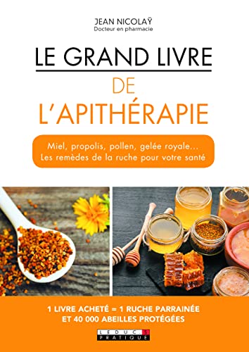 Le grand livre de l'apithérapie: Miel, propolis, pollen, gelée royale...Les remèdes de la ruche... Le grand livre de l'apithérapie: Miel, propolis, pollen, gelée royale...Les remèdes de la ruche...