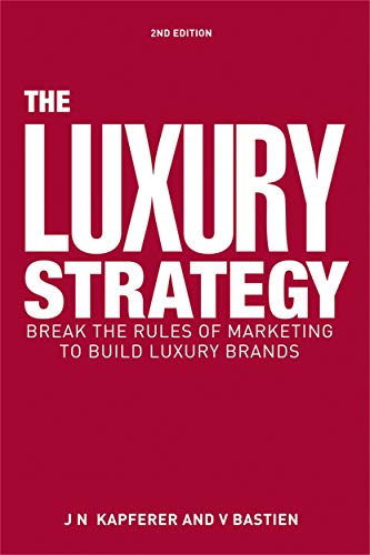 The Luxury Strategy: Break the Rules of Marketing to Build Luxury Brands von Kogan Page