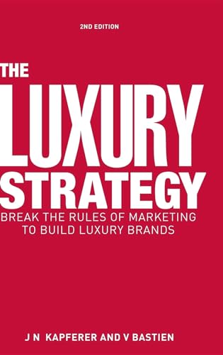 The Luxury Strategy: Break the Rules of Marketing to Build Luxury Brands von Kogan Page