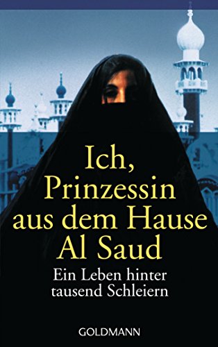 Ich, Prinzessin aus dem Hause Al Saud: Ein Leben hinter tausend Schleiern von Goldmann TB