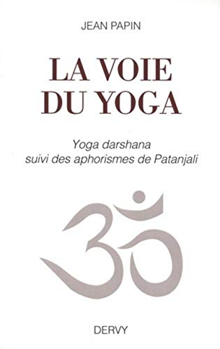 La voie du yoga : Yoga darshana suivi des aphorismes de Patanjali von DERVY