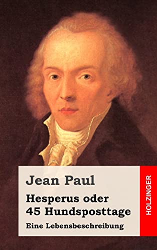 Hesperus oder 45 Hundsposttage: Eine Lebensbeschreibung Hesperus oder 45 Hundsposttage: Eine Lebensbeschreibung von CREATESPACE