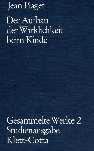 Gesammelte Werke 2 / Der Aufbau der Wirklichkeit beim Kinde Gesammelte Werke 2 / Der Aufbau der Wirklichkeit beim Kinde
