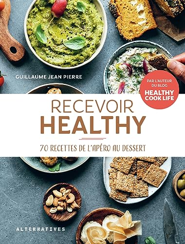 Recevoir Healthy: 70 recettes de l'apéro au dessert