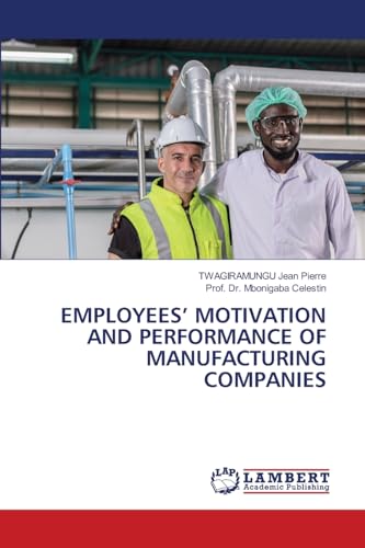 EMPLOYEES’ MOTIVATION AND PERFORMANCE OF MANUFACTURING COMPANIES: DE von LAP LAMBERT Academic Publishing