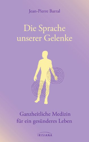 Die Sprache unserer Gelenke: Ganzheitliche Medizin für ein gesünderes Leben