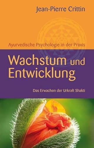Wachstum und Entwicklung: Ayurvedische Psychologie in der Praxis Das Erwachen der Urkraft Shakti Wachstum und Entwicklung: Ayurvedische Psychologie in der Praxis Das Erwachen der Urkraft Shakti