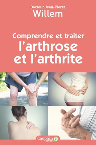 Comprendre et traiter l'arthrose et l'arthrite von Dauphin