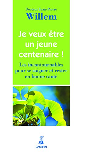 Je veux être un jeune centenaire ! : Les incontournables pour se soigner et rester en bonne santé Je veux être un jeune centenaire ! : Les incontournables pour se soigner et rester en bonne santé