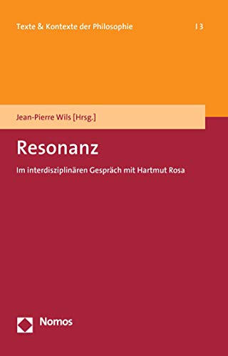Resonanz: Im interdisziplinären Gespräch mit Hartmut Rosa (Texte & Kontexte der Philosophie)