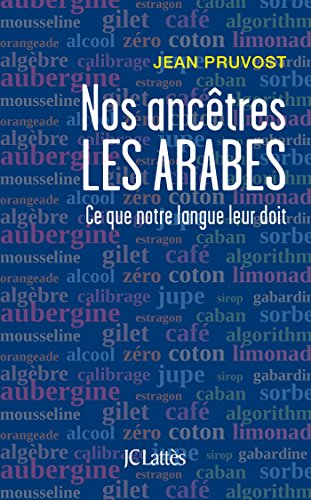 Nos Ancetres les Arabes: Ce que notre langue leur doit