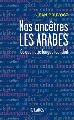 Nos Ancetres les Arabes: Ce que notre langue leur doit
