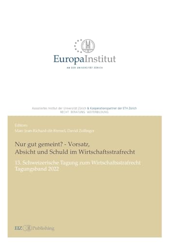 Nur gut gemeint? - Vorsatz, Absicht und Schuld im Wirtschaftsstrafrecht: 13. Schweizerische Tagung zum Wirtschaftsstrafrecht - Tagungsband 2022 (EIZ Publishing) von EIZ Publishing