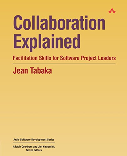 Collaboration Explained: Facilitation Skills for Software Project Leaders (Agile Software Development Series)