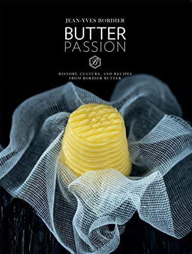 Butter Passion: History, Culture, and Recipes from Bordier Butter: "History, Culture, and Recipes from Bordier Butter" von Abrams Books