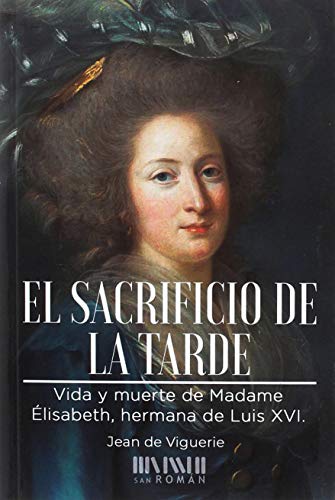 El sacrificio de la tarde : vida y muerte de Madame Élisabeth, hermana de Luis XVI El sacrificio de la tarde : vida y muerte de Madame Élisabeth, hermana de Luis XVI von Ediciones San Román