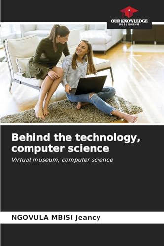 Behind the technology, computer science: Virtual museum, computer science von Our Knowledge Publishing