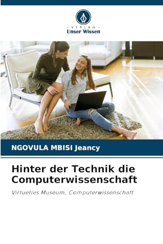 Hinter der Technik die Computerwissenschaft: Virtuelles Museum, Computerwissenschaft von Verlag Unser Wissen