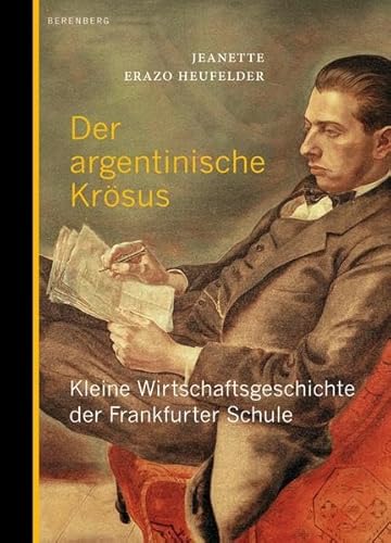 Der argentinische Krösus: Kleine Wirtschaftsgeschichte der Frankfurter Schule