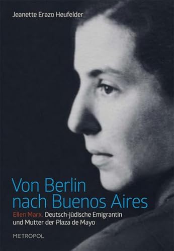 Von Berlin nach Buenos Aires: Ellen Marx. Deutsch-jüdische Emigrantin und Mutter der Plaza de Mayo