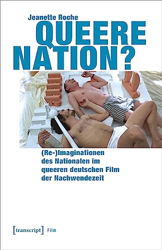Queere Nation?: (Re-)Imaginationen des Nationalen im queeren deutschen Film der Nachwendezeit von transcript