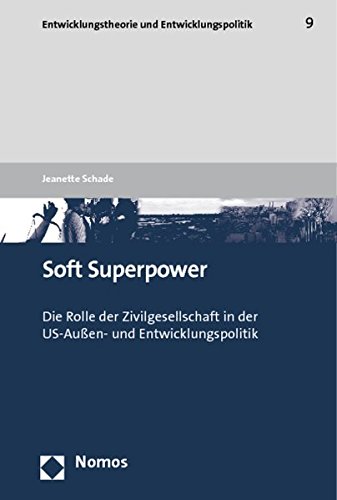 Soft Superpower: Die Rolle der Zivilgesellschaft in der US-Außen- und Entwicklungspolitik (Entwicklungstheorie Und Entwicklungspolitik)