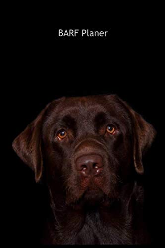 BARF Planer: für Deinen Labrador Retriever - mit Vorlagen zum eintragen der Mahlzeiten (Labrador Retriever in schoko braun - Trainingstagebuch, Krankenakte, Welpentagebuch, BARF Planer und Notizbuch)