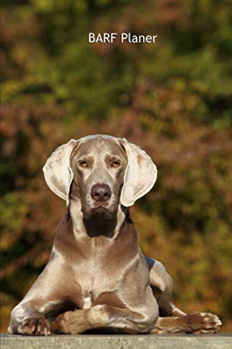 BARF Planer: für Deinen Weimaraner - mit Vorlagen zum eintragen der Mahlzeiten, Softcover, 120Seiten, 6x9" ähnlich A5 (Weimaraner- alle Bücher: ... BARF Planer und Welpentagebuch, Band 5) von Independently published