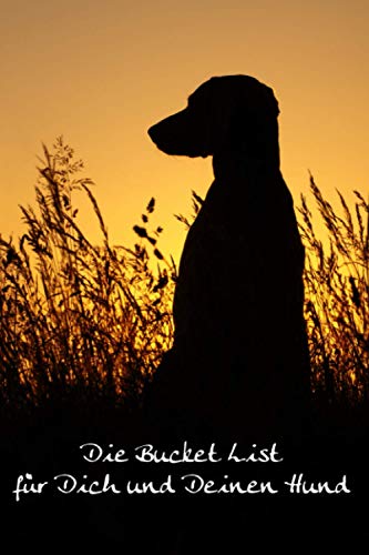 Die Bucket List für Dich und Deinen Hund: 50 tolle Ideen für Hundebesitzer - inkl. Platz für Deine eigenen Ideen