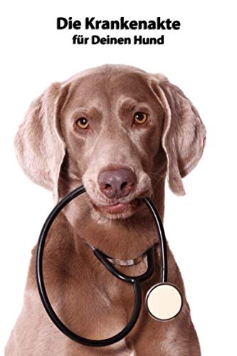 Die Krankenakte für Deinen Hund: Dokumentiere mit einer sinnvollen Vorlage schnell und einfach die Krankheiten/Verletzungen Deines Hundes (Weimaraner- ... BARF Planer und Welpentagebuch, Band 2) von Independently published