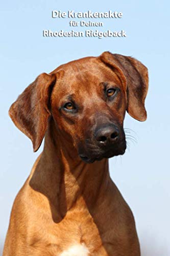 Die Krankenakte für Deinen Rhodesian Ridgeback: Dokumentiere mit einer sinnvollen Vorlage schnell und einfach die Krankheiten / Verletzungen Deines ... BARF Planer und Welpentagebuch, Band 2) von Independently published