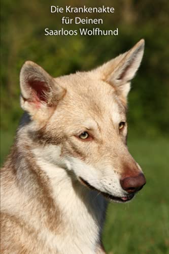 Die Krankenakte für Deinen Saarloos Wolfhund: Dokumentiere mit einer sinnvollen Vorlage schnell und einfach die Krankheiten / Verletzungen Deines ... Krankenakte und Welpentagebuch, Band 4) von Independently published