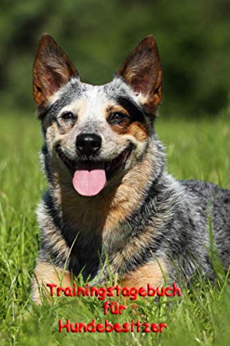 Trainingstagebuch für Hundebesitzer: Dein Australian Cattle Dog im Training (Australian Cattle Dog - alle Bücher: Trainingstagebuch und Krankenakte, Band 3)